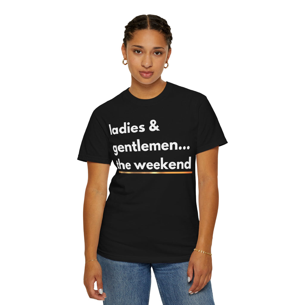 Ladies & Gentlemen...The Weekend T-Shirt