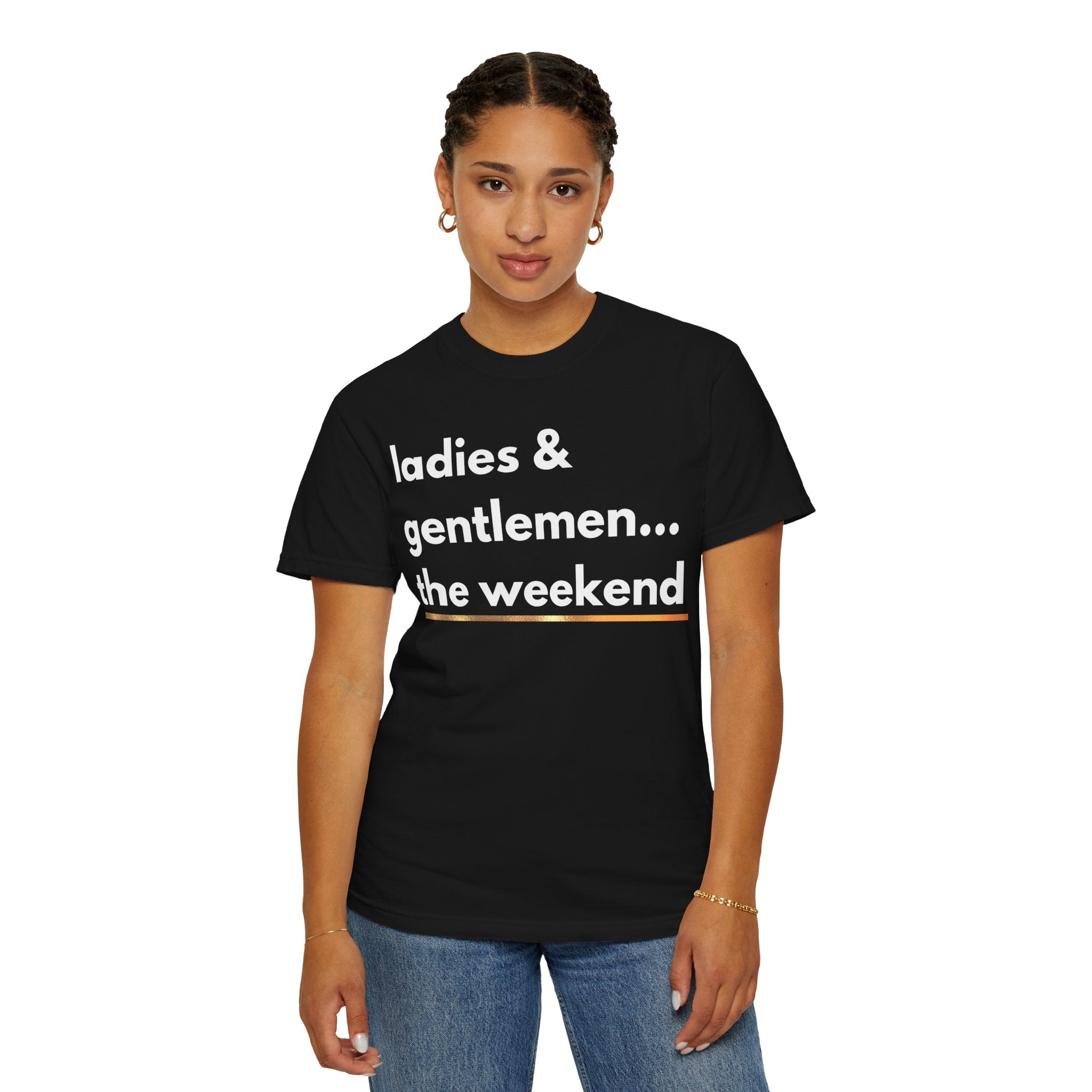Ladies & Gentlemen...The Weekend T-Shirt