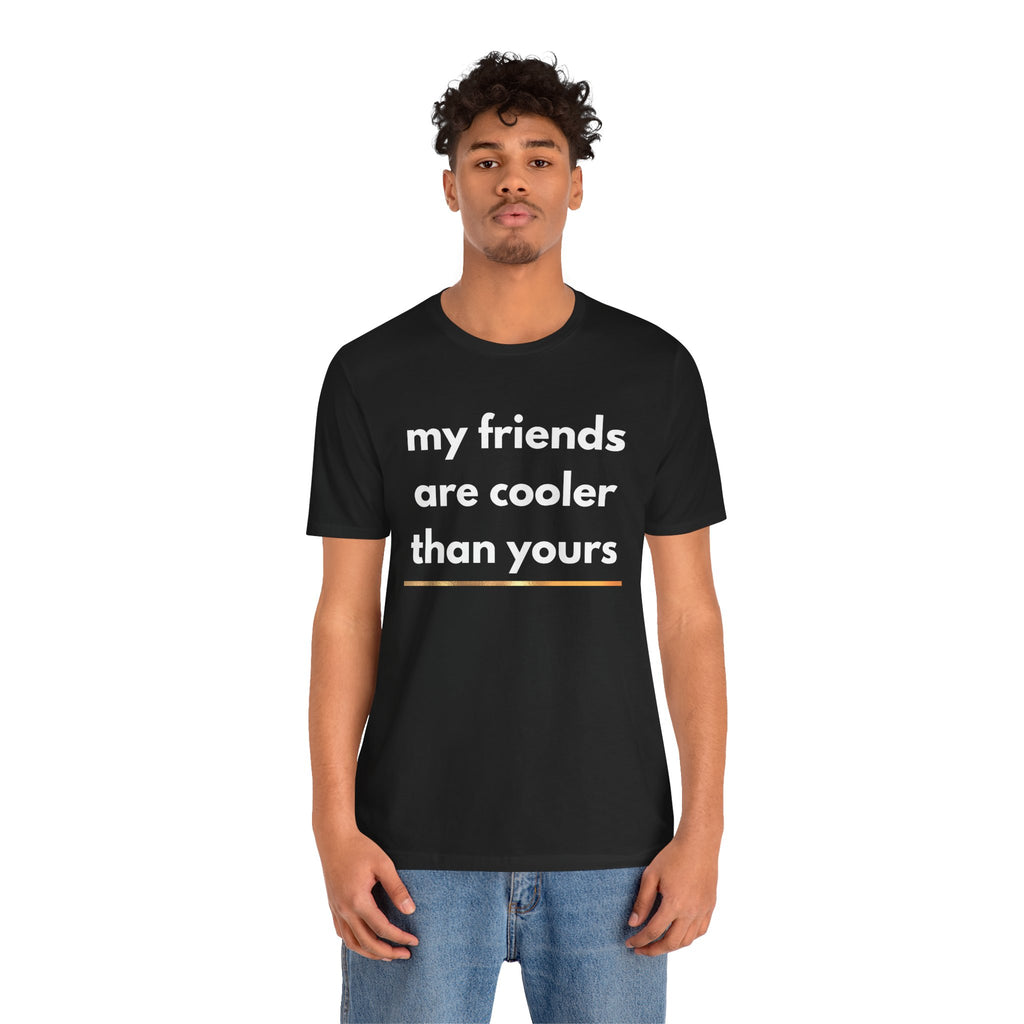 My Friends Are Cooler Than Yours Tee