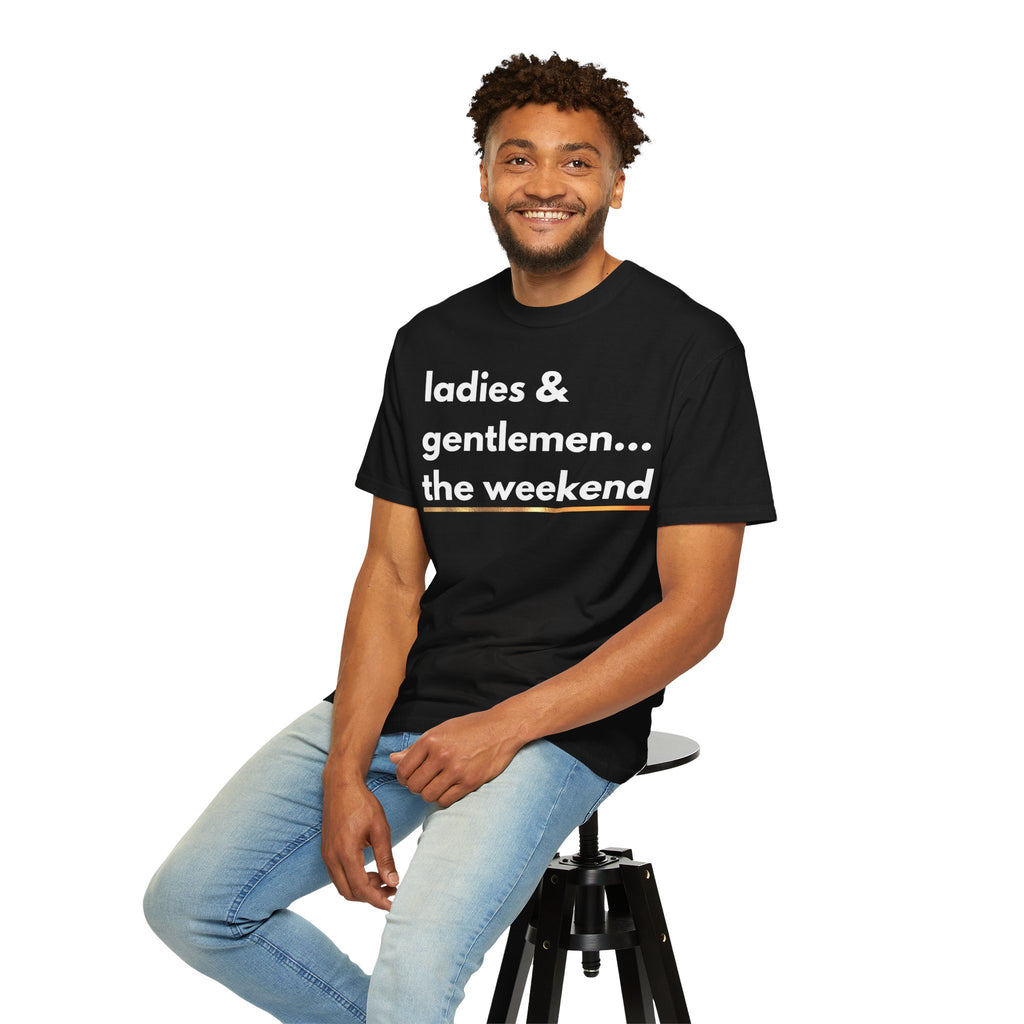 Ladies & Gentlemen...The Weekend T-Shirt