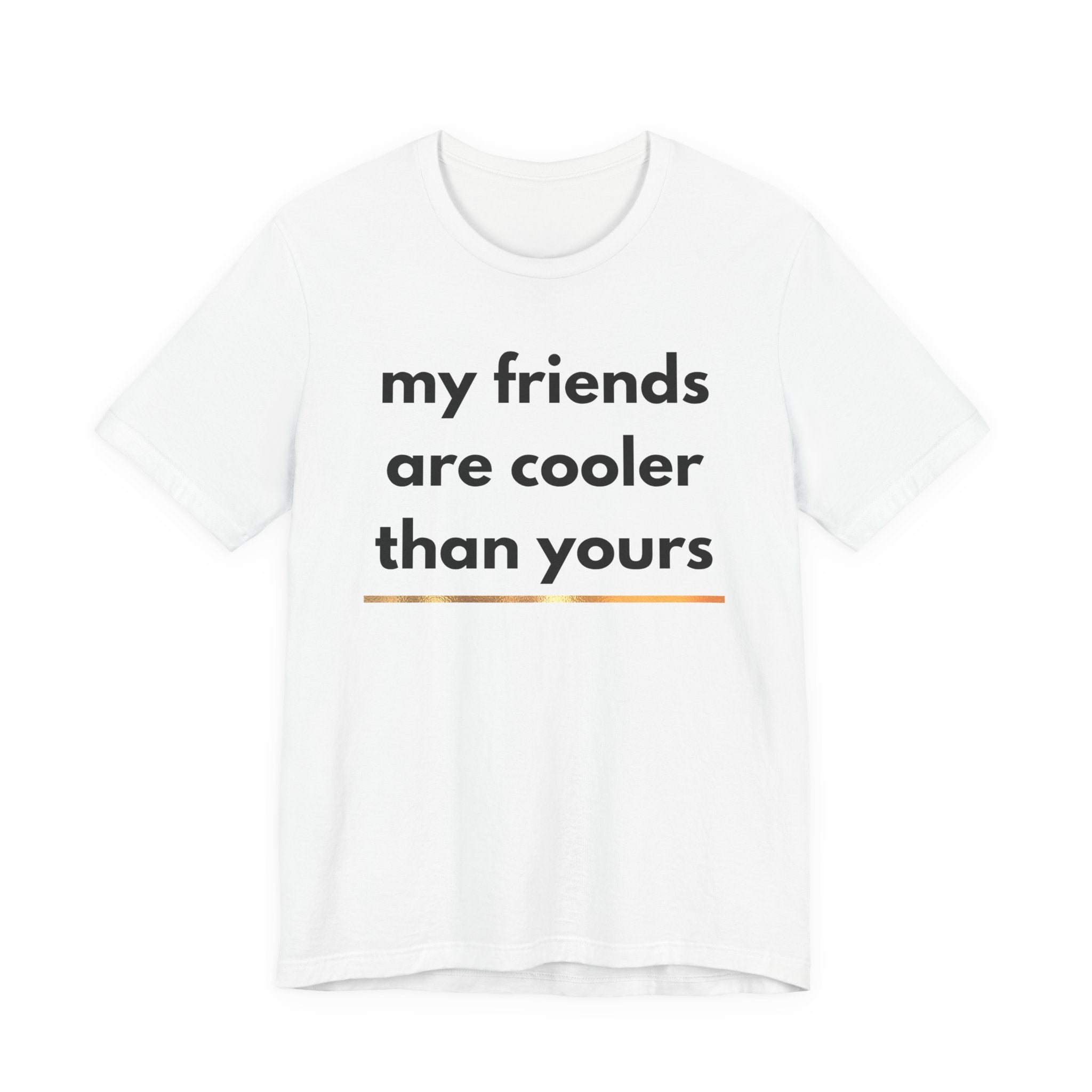 My Friends Are Cooler Than Yours Tee