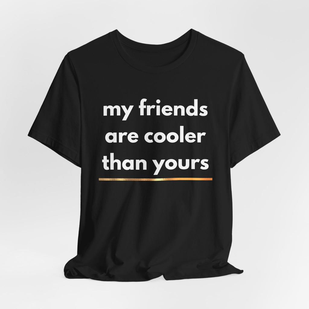 My Friends Are Cooler Than Yours Tee