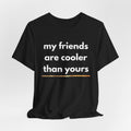 My Friends Are Cooler Than Yours Tee