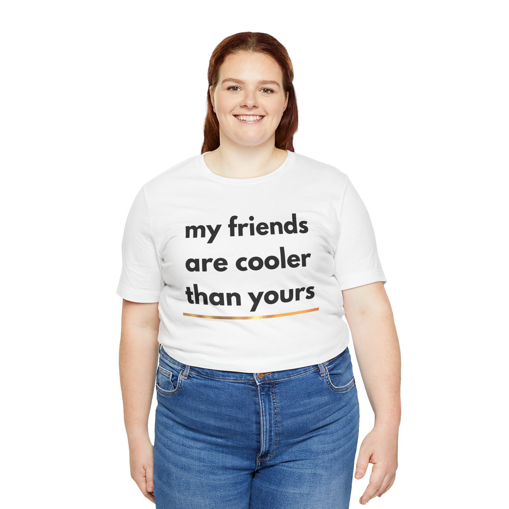 My Friends Are Cooler Shirt