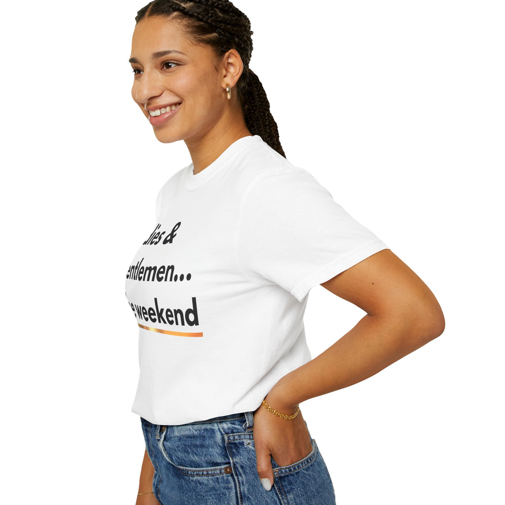 Ladies & Gentlemen...The Weekend T-Shirt
