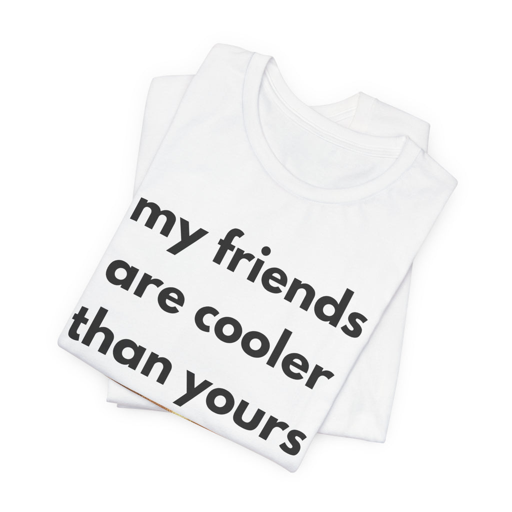 My Friends Are Cooler Than Yours Tee