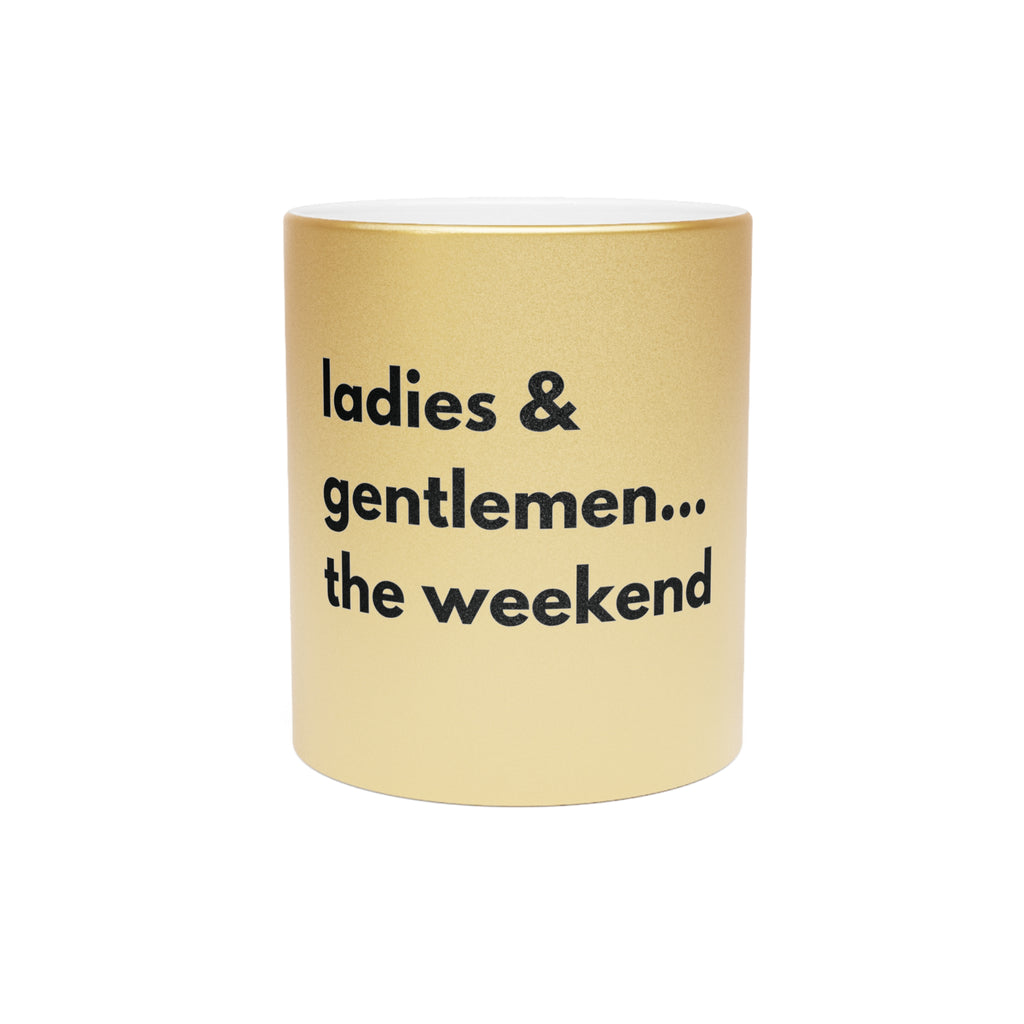 Ladies & Gentlemen...The Weekend Gold Coffee Mug