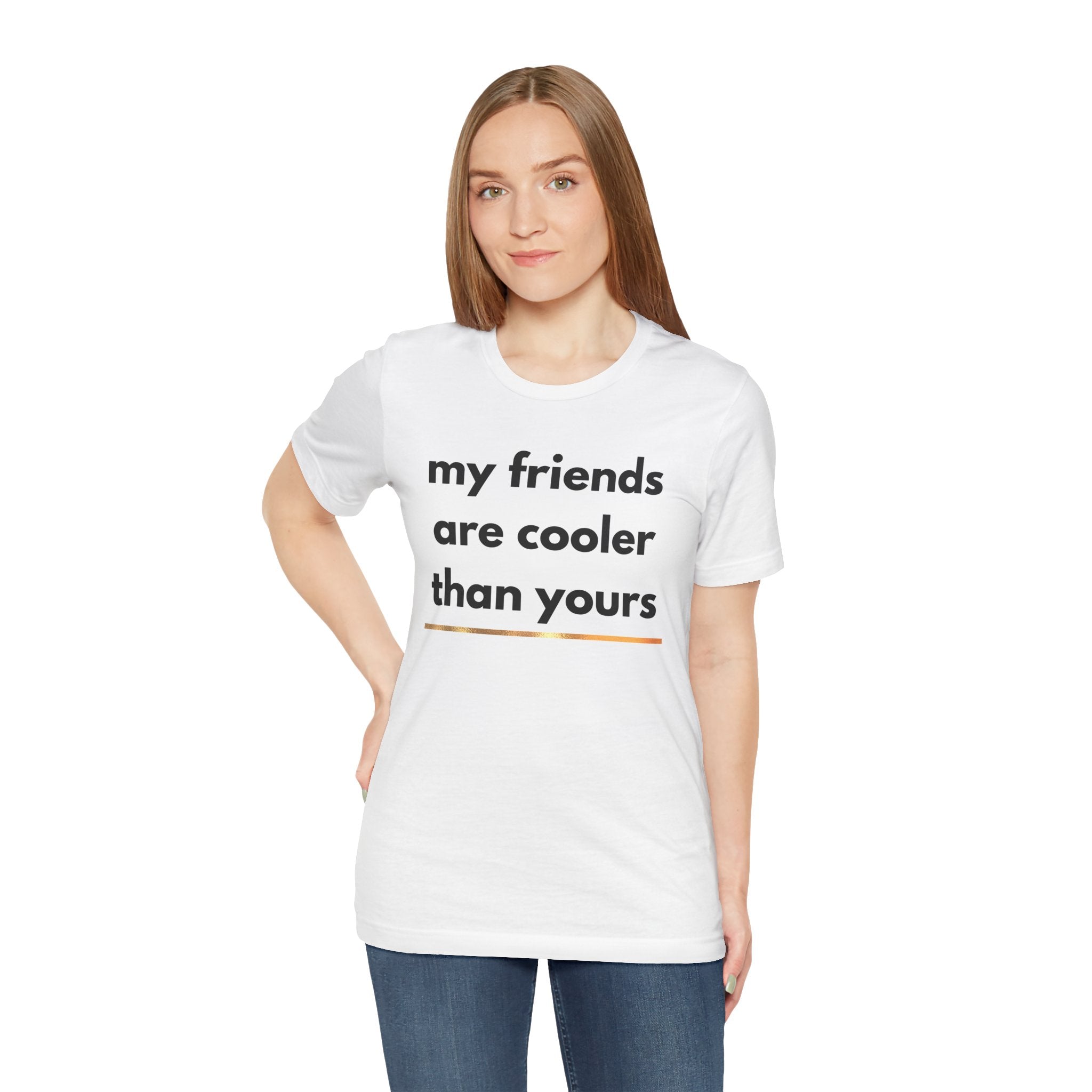My Friends Are Cooler Shirt