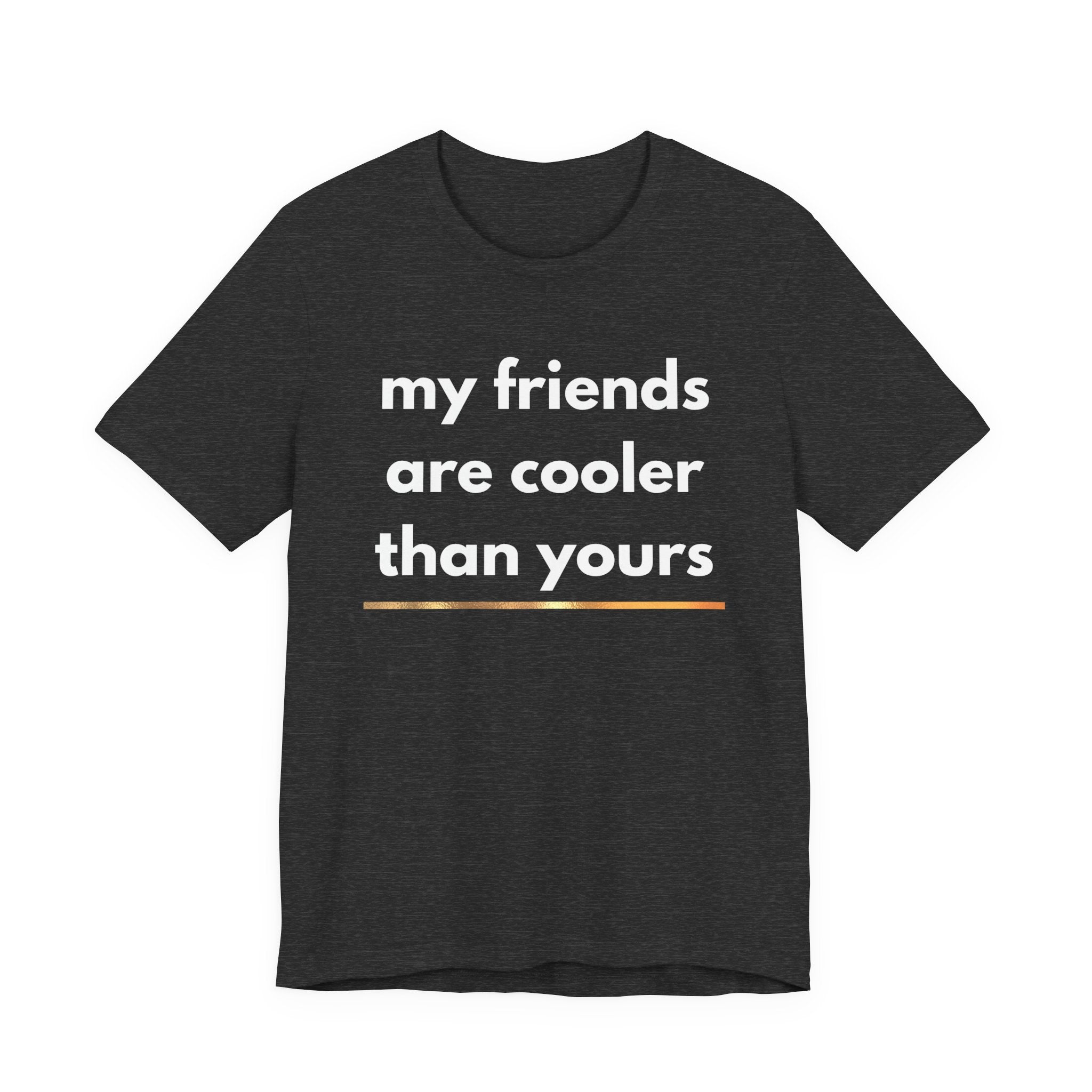 My Friends Are Cooler Than Yours Tee