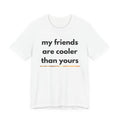 My Friends Are Cooler Shirt