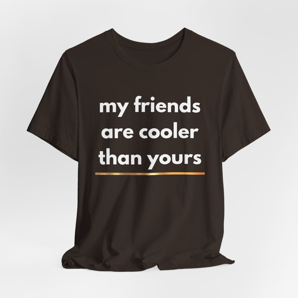 My Friends Are Cooler Than Yours Tee